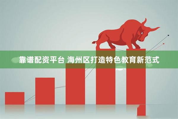 靠谱配资平台 海州区打造特色教育新范式